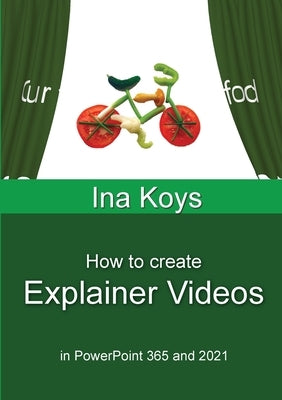 How to create Explainer Videos: in PowerPoint 365 and 2021 by Koys, Ina