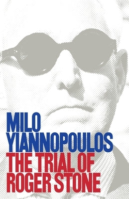 The Trial of Roger Stone by Yiannopoulos, Milo