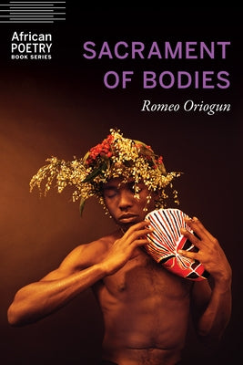 Sacrament of Bodies by Oriogun, Romeo