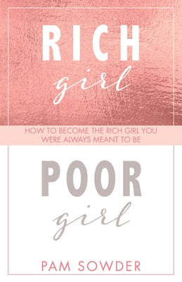 Rich Girl Poor Girl: How to Become the Rich Girl You Were Always Meant to Be by Sowder, Pam