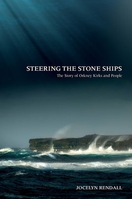 Steering the Stone Ships: A Story of Orkney Kirks and People by Rendall, Jocelyn