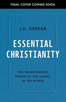 Essential Christianity: The Heart of the Gospel in Ten Words by Greear, J. D.