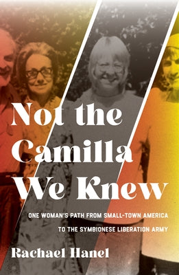 Not the Camilla We Knew: One Woman's Life from Small-Town America to the Symbionese Liberation Army by Hanel, Rachael