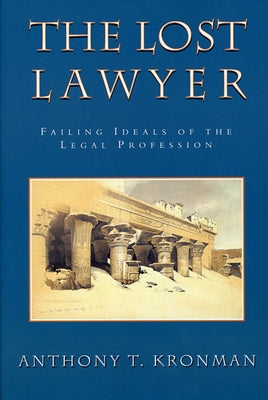 The Lost Lawyer: Failing Ideals of the Legal Profession by Kronman, Anthony T.