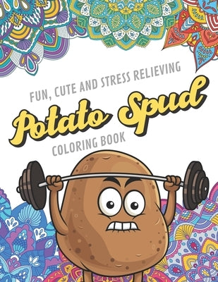 Fun Cute And Stress Relieving Potato Spud Coloring Book: Find Relaxation And Mindfulness with Stress Relieving Color Pages Made of Beautiful Black and by Publishing, Originalcoloringpages