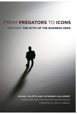 From Predators to Icons: Exposing the Myth of the Business Hero by Villette, Michel