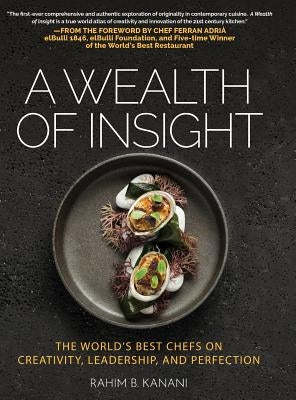 A Wealth of Insight: The World's Best Chefs on Creativity, Leadership and Perfection by Kanani, Rahim B.