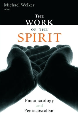 The Work of the Spirit: Pneumatology and Pentecostalism by Welker, Michael