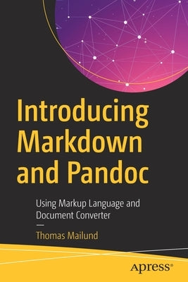 Introducing Markdown and Pandoc: Using Markup Language and Document Converter by Mailund, Thomas