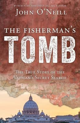 The Fisherman's Tomb: The True Story of the Vatican's Secret Search by O'Neill, John E.