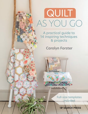 Quilt as You Go: A Practical Guide to 14 Inspiring Techniques & Projects by Forster, Carolyn