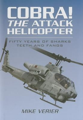 Cobra! the Attack Helicopter: Fifty Years of Sharks Teeth and Fangs by Verier, Mike