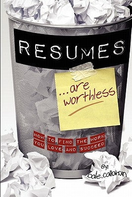 Resumes Are Worthless: How to Find the Work You Love and Succeed by Callahan, Dale W.