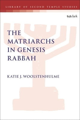 The Matriarchs in Genesis Rabbah by Woolstenhulme, Katie J.