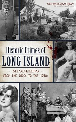 Historic Crimes of Long Island: Misdeeds from the 1600s to the 1950s by Brosky, Kerriann Flanagan