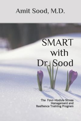 SMART with Dr. Sood: The Four-Module Stress Management And Resilience Training Program by Sood, Amit