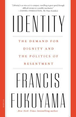 Identity: The Demand for Dignity and the Politics of Resentment by Fukuyama, Francis