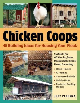 Chicken Coops: 45 Building Ideas for Housing Your Flock by Pangman, Judy