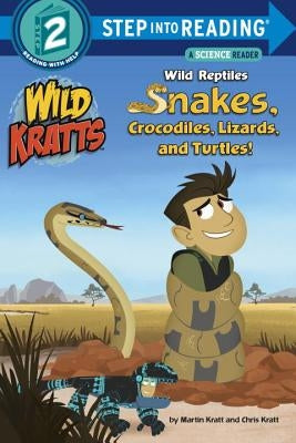 Wild Reptiles: Snakes, Crocodiles, Lizards, and Turtles (Wild Kratts) by Kratt, Chris