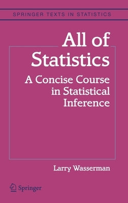 All of Statistics: A Concise Course in Statistical Inference by Wasserman, Larry