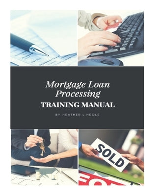 Mortgage Loan Processing Training Manual by Hegle, Heather L.