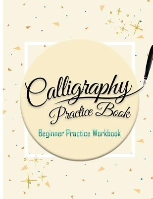 Calligraphy Practice Book: Beginner Practice Workbook: Capital & Small Letter Calligraphy Alphabet for Letter Practice Pages Form 4 Paper Type (A by Calligraphy Studios