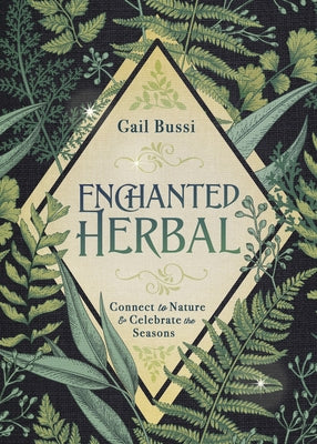 Enchanted Herbal: Connect to Nature & Celebrate the Seasons by Bussi, Gail