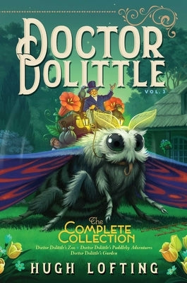 Doctor Dolittle the Complete Collection, Vol. 3: Doctor Dolittle's Zoo; Doctor Dolittle's Puddleby Adventures; Doctor Dolittle's Garden by Lofting, Hugh