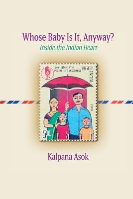 Whose Baby Is It, Anyway?: Inside the Indian Heart by Asok, Kalpana