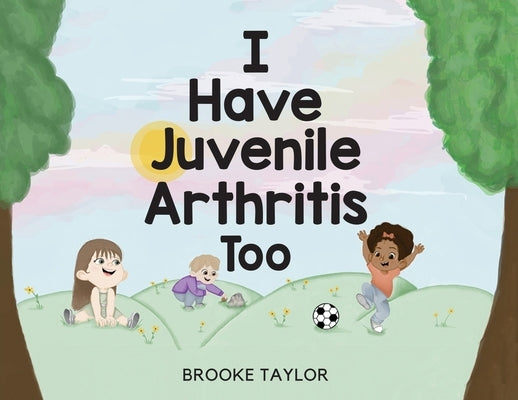 I Have Juvenile Arthritis Too by Taylor, Brooke