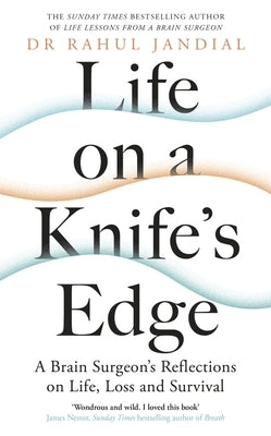 Life on a Knife's Edge: A Brain Surgeon's Reflections on Life, Loss and Survival by Jandial, Rahul
