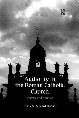 Authority in the Roman Catholic Church: Theory and Practice by Hoose, Bernard
