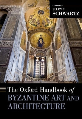Oxford Handbook of Byzantine Art and Architecture by C. Schwartz, Ellen