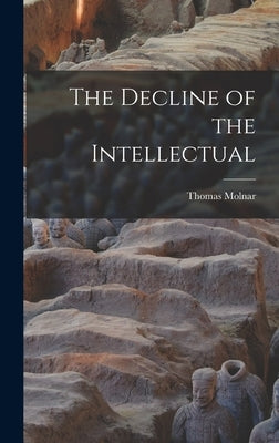 The Decline of the Intellectual by Molnar, Thomas