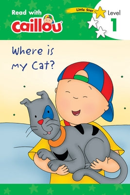 Caillou: Where Is My Cat? - Read with Caillou, Level 1 by Rebecca Klevberg Moeller