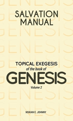 Salvation Manual: Topical Exegesis of the Book of Genesis - Volume 2 by Johnny, Nsikan E.