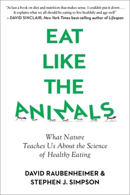 Eat Like the Animals: What Nature Teaches Us about the Science of Healthy Eating by Raubenheimer, David