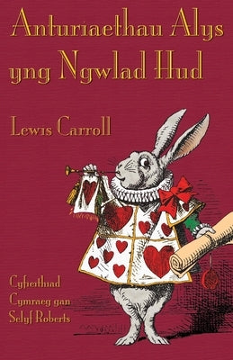 Anturiaethau Alys yng Ngwlad Hud: Alice's Adventures in Wonderland in Welsh by Carroll, Lewis