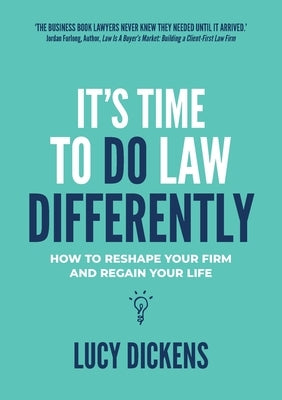 It's Time To Do Law Differently: How to reshape your firm and regain your life by Dickens, Lucy