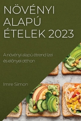 Növényi alapú ételek 2023: A növényi alapú étrend ízei és el&#337;nyei otthon by Simon, Imre