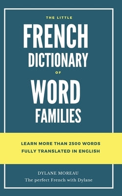 The little French dictionary of word families: Learn more than 2500 French words by Moreau, Dylane