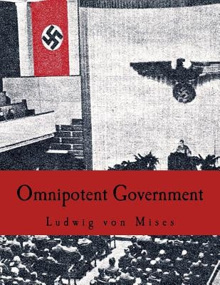 Omnipotent Government: The Rise of the Total State and Total War by Von Mises, Ludwig