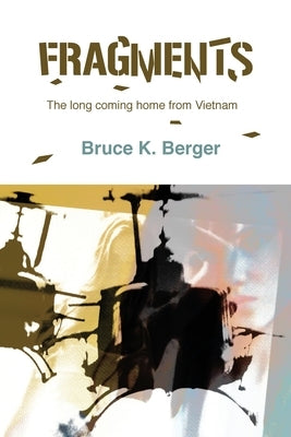 Fragments: The long coming home from Vietnam by Berger, Bruce K.