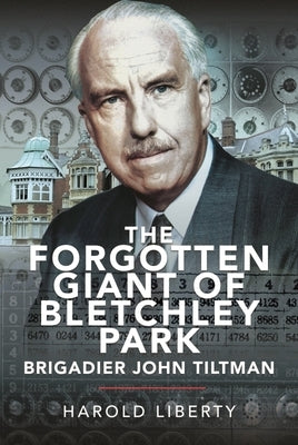 The Forgotten Giant of Bletchley Park by Liberty, Harold