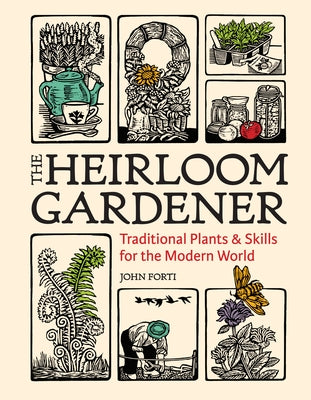 The Heirloom Gardener: Traditional Plants and Skills for the Modern World by Forti, John