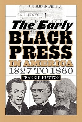 The Early Black Press in America, 1827 to 1860 by Hutton, Frankie