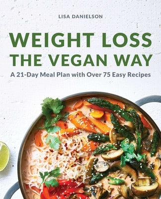 Weight Loss the Vegan Way: 21-Day Meal Plan with Over 75 Easy Recipes by Danielson, Lisa