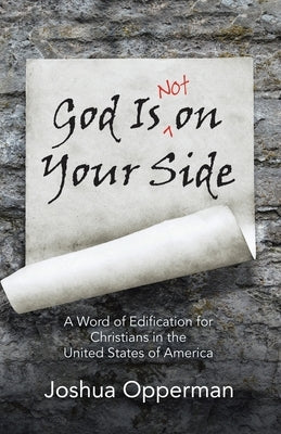 God Is Not on Your Side: A Word of Edification for Christians in the United States of America by Opperman, Joshua