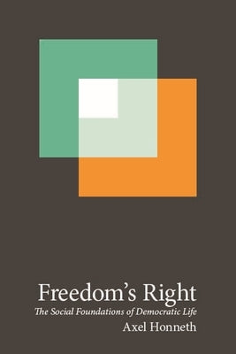 Freedom's Right: The Social Foundations of Democratic Life by Honneth, Axel