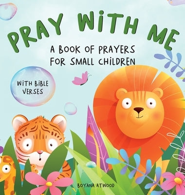 Pray With Me - A Book of Prayers For Small Children With Bible Verses by Atwood, Boyana